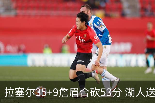 拉塞尔35+9詹眉合砍53分 湖人送活塞15连败