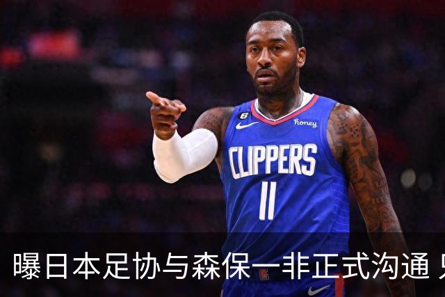 曝日本足协与森保一非正式沟通 只续约一年仅限亚洲杯