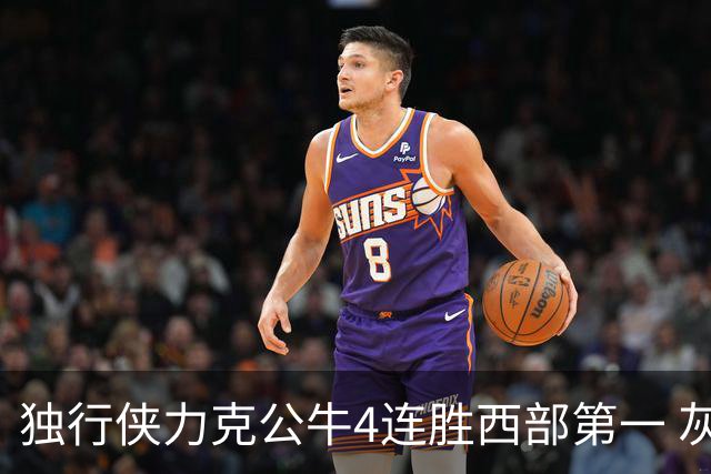 独行侠力克公牛4连胜西部第一 灰熊惨遭5连败
