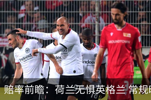 赔率前瞻：荷兰无惧英格兰 常规时间有望不败