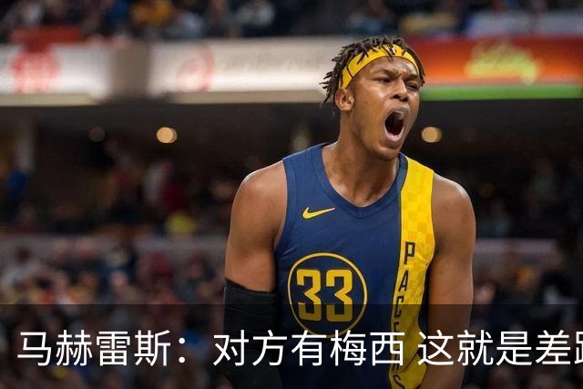 马赫雷斯：对方有梅西 这就是差距，想尽办法要限制他但是没做到